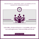 Arbitrability of Industrial Disputes: Compatibility with Labor Laws and Employment Contracts in India and Abroad
